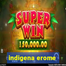 indigena erome